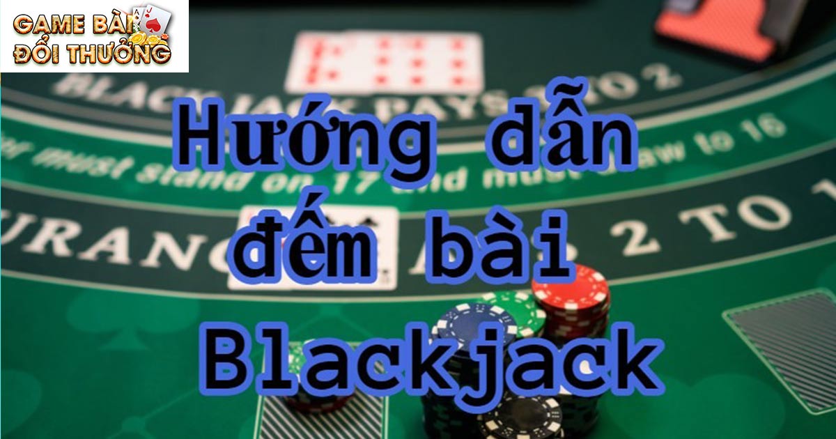 Hướng dẫn cách đếm bài Blackjack cho người mới