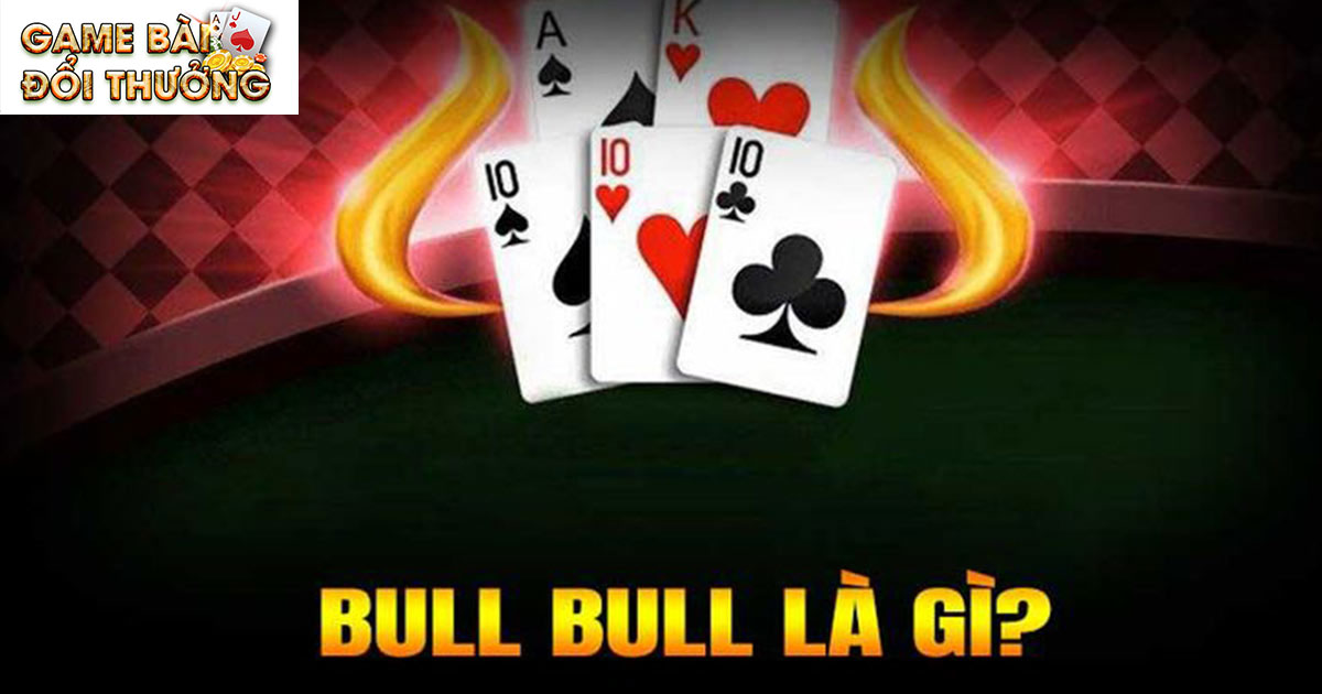 Game bài bull bull và những điều tân binh chưa biết